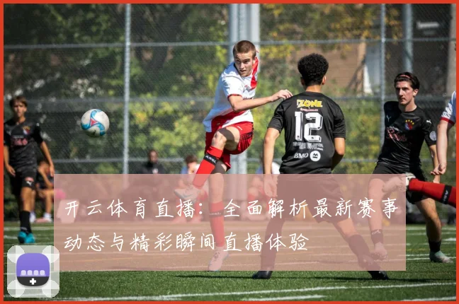 开云体育直播：全面解析最新赛事动态与精彩瞬间直播体验