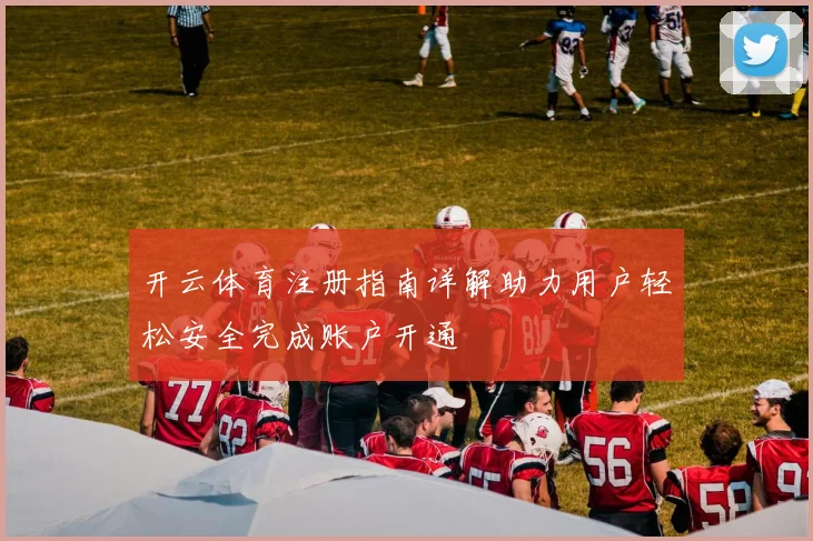开云体育注册指南详解助力用户轻松安全完成账户开通