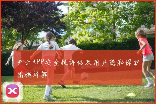 开云APP安全性评估及用户隐私保护措施详解